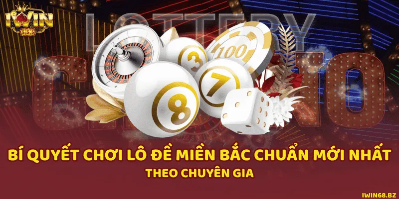 Bí Quyết Chơi Lô Đề Miền Bắc Chuẩn Mới Nhất Theo Chuyên Gia