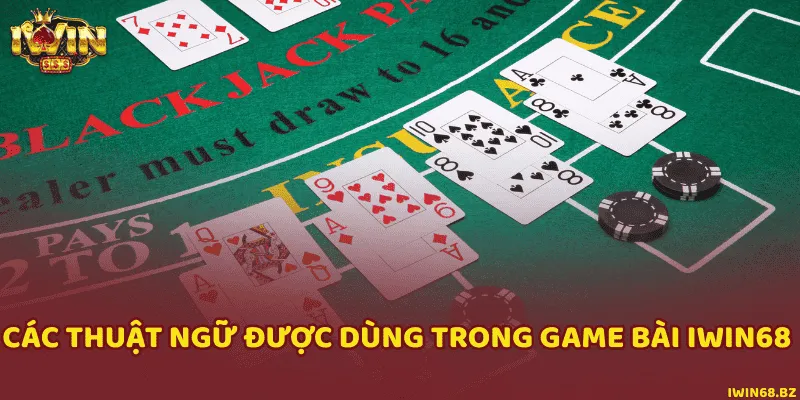 Ghi nhớ thuật ngữ quan trọng trong kéo bài xì dách iWin68