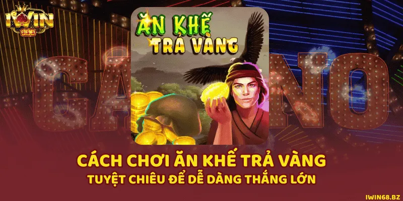 Cách Chơi Ăn Khế Trả Vàng Tuyệt Chiêu Để Dễ Dàng Thắng Lớn
