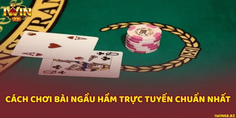 Cách chơi bài ngầu hầm trực tuyến chuẩn nhất