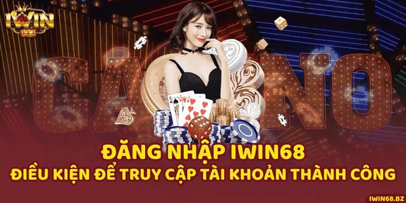 Đăng Nhập iWin68 & Điều Kiện Để Truy Cập Tài Khoản Thành Công