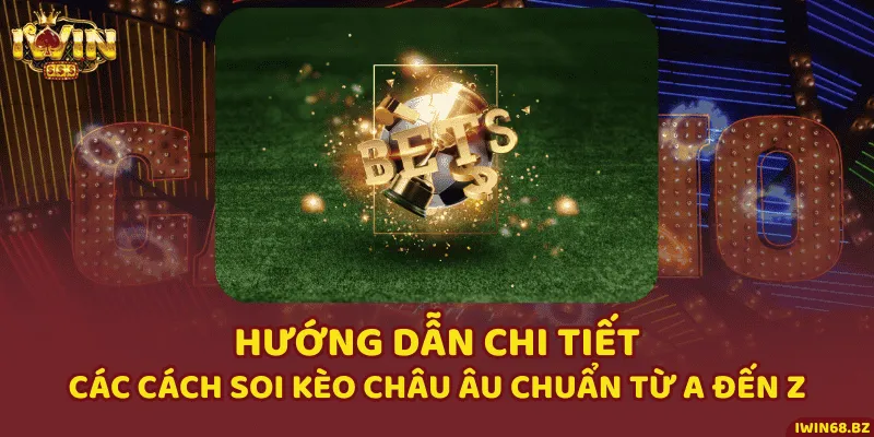 Hướng Dẫn Chi Tiết Các Cách Soi Kèo Châu Âu Chuẩn Từ A Đến Z