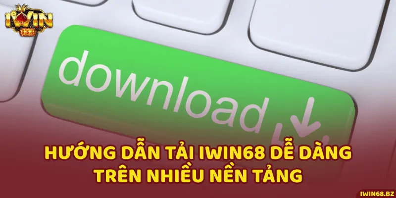Hướng Dẫn Tải Iwin68 Trên iOS & Android Đơn Giản