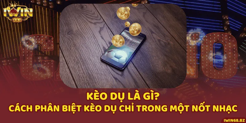 Kèo Dụ Là Gì? Cách Phân Biệt Kèo Dụ Chỉ Trong Một Nốt Nhạc