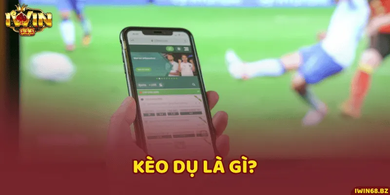 Bản chất và khái niệm kèo dụ