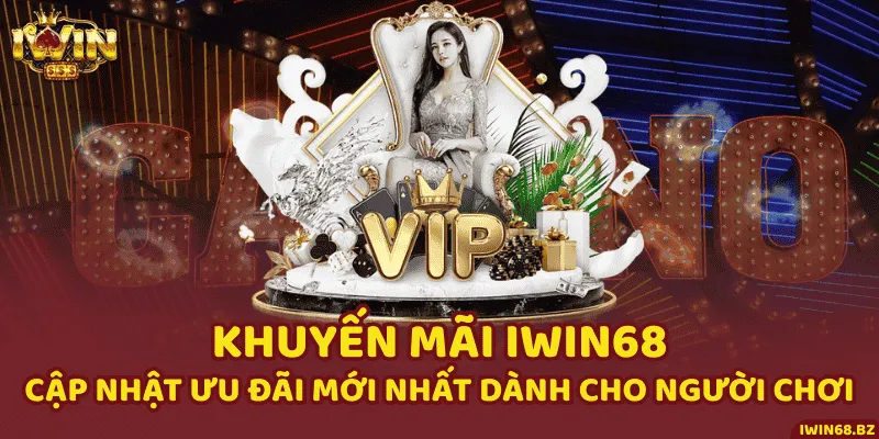 Khuyến Mãi iWin68 - Cập Nhật Ưu Đãi Mới Nhất Dành Cho Người Chơi