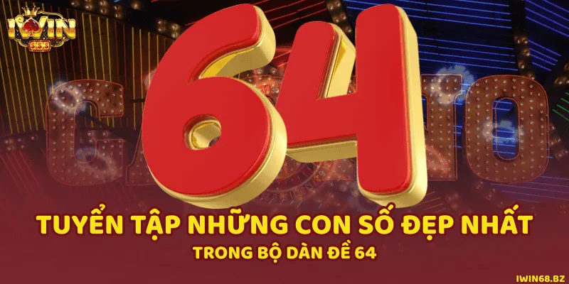 Tuyển Tập Những Con Số Đẹp Nhất Trong Bộ Dàn Đề 64